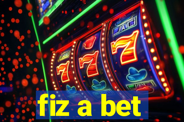 fiz a bet